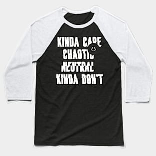 Chaotic Neutral Alignment Kinda Care Kinda Dont Quote Gift Idea Baseball T-Shirt